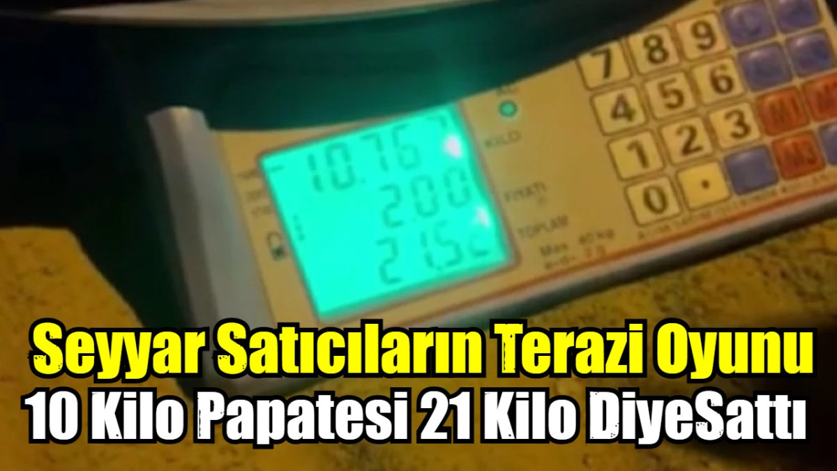 10 Kilo Papatesi 21 Kilo Diye Sattı