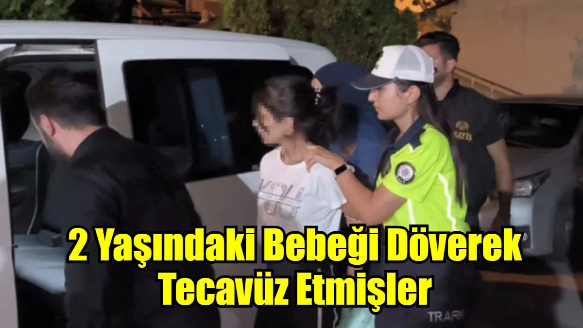 2 Yaşındaki Bebeği Döverek Tecavüz Etmişler