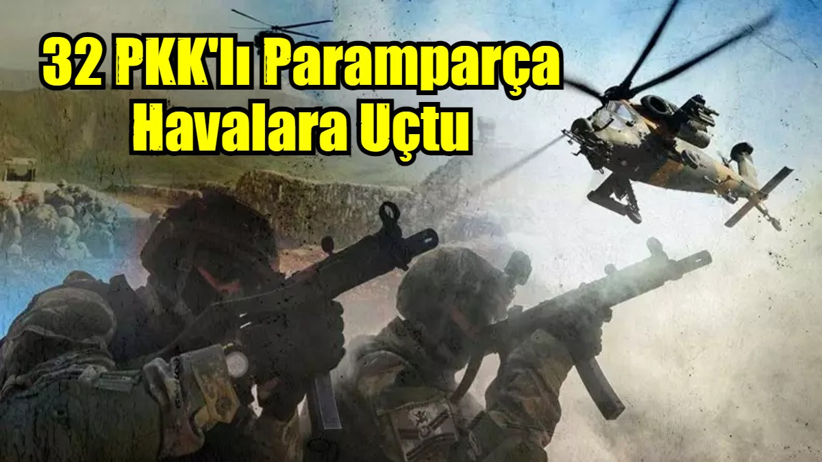 32 PKK'lı Paramparça Havalara Uçtu