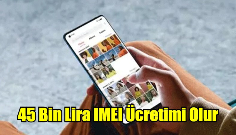 45 Bin Lira IMEI Ücretimi Olur