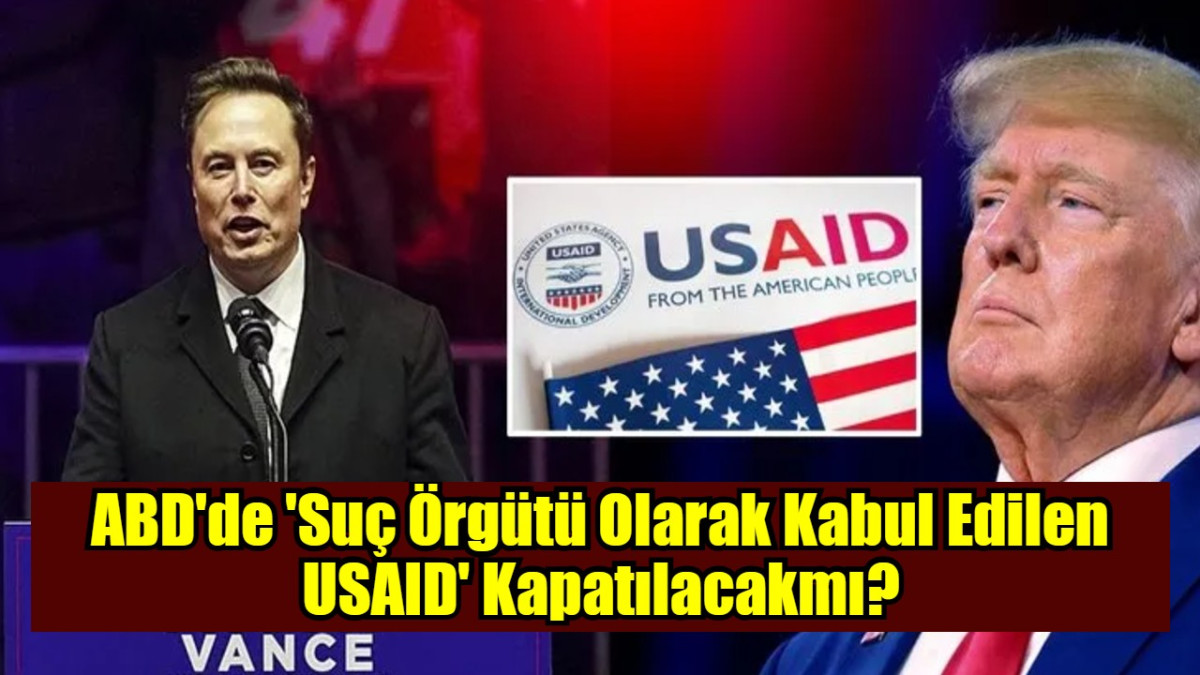 ABD'de 'Suç Örgütü Olarak Kabul Edilen USAID' Kapatılacakmı?