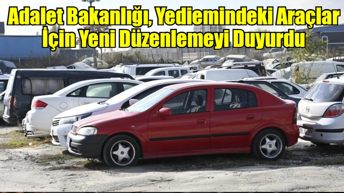 Adalet Bakanlığı, Yediemindeki Araçlar İçin Yeni Düzenlemeyi Duyurdu