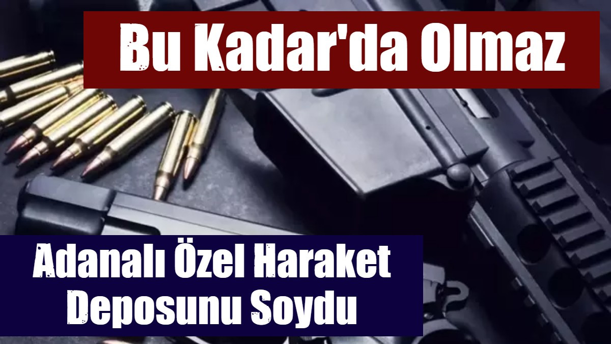 Adanalı Özel Harakat Deposunu Soydu