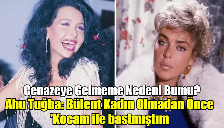 Ahu Tuğba: Bülent Kadın Olmadan Önce 'Kocam ile bastmıştım