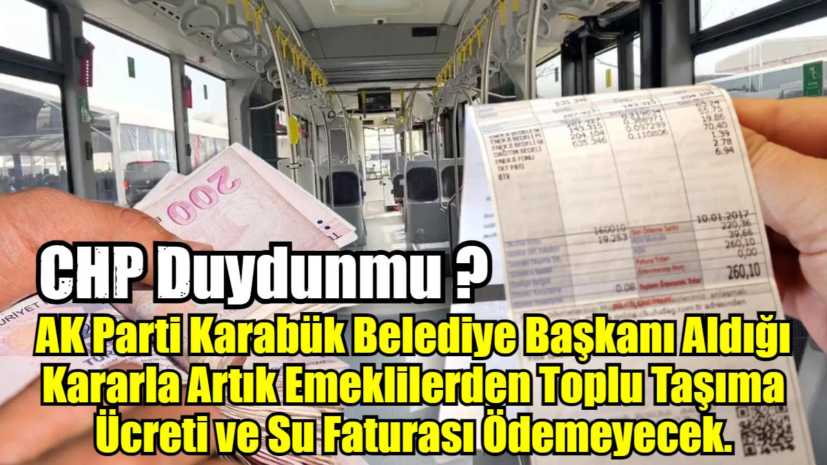 AK Parti Karabük Belediye Başkanı Aldığı Kararla Artık Emeklilerden Toplu Taşıma Ücreti ve Su Faturası Ödemeyecek.