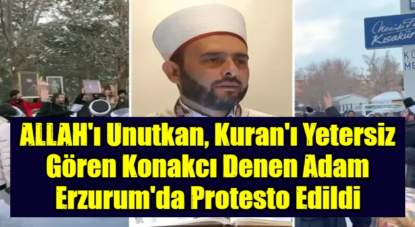 ALLAH'ı Unutkan, Kuran'ı Yetersiz Gören Konakcı Denen Adam Erzurum'da Protesto Edildi