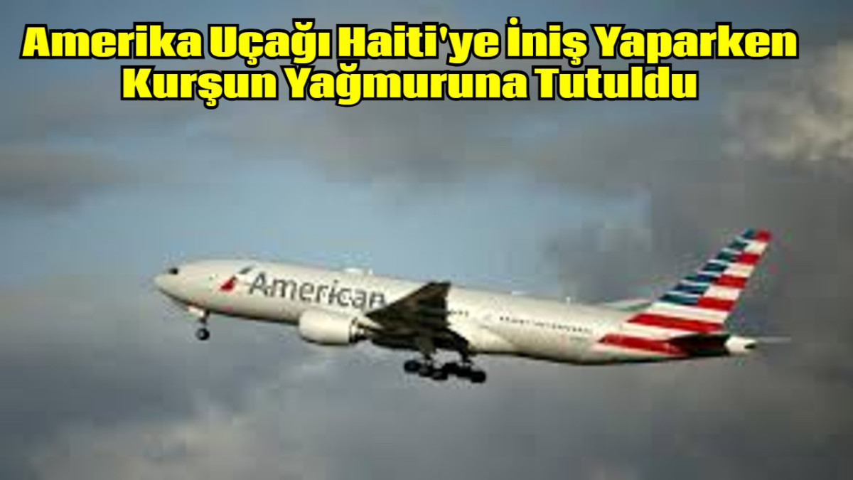 Amerika Uçağı Haiti'ye İniş Yaparken Kurşun Yağmuruna Tutuldu