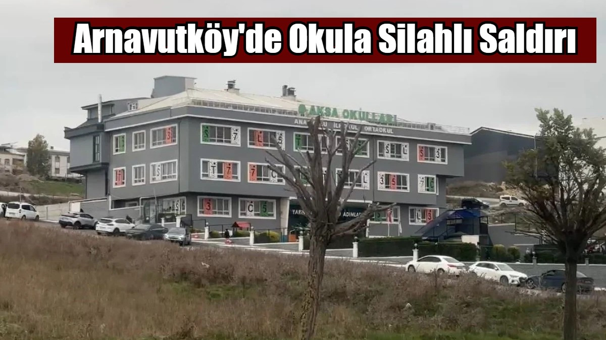 Arnavutköy'de Okula Silahlı Saldırı