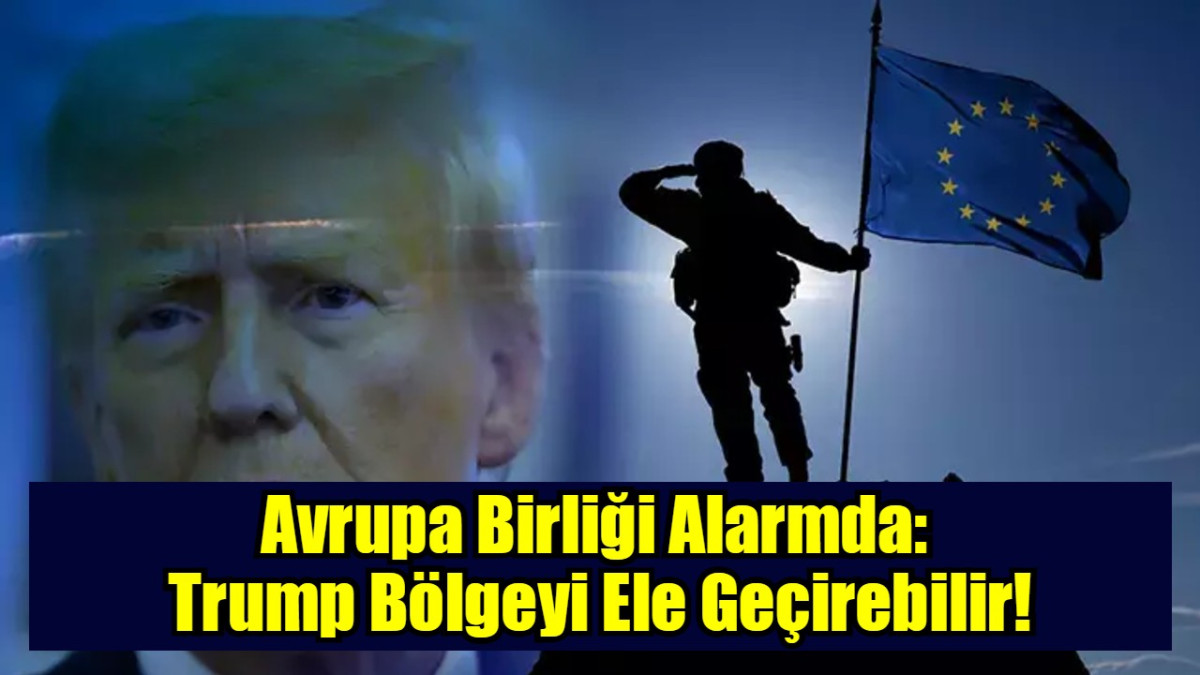 Avrupa Birliği Alarmda:  Trump Bölgeyi Ele Geçirebilir!