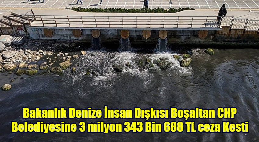 Bakanlık Denize İnsan Dışkısı Boşaltan CHP Belediyesine 3 milyon 343 Bin 688 TL ceza Kesti