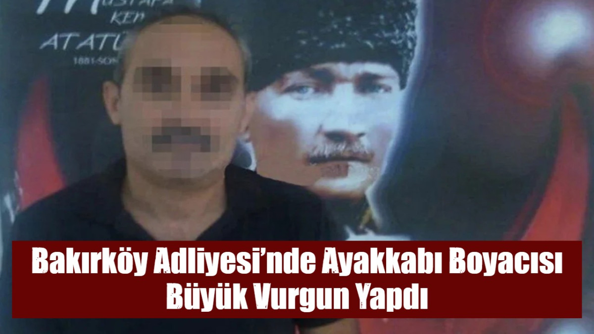 Bakırköy Adliyesi’nde Ayakkabı Boyacısı Büyük Vurgun Yapdı