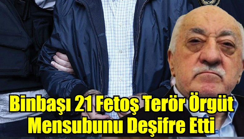 Binbaşı 21 Fetoş Terör Örgüt Mensubunu Deşifre Etti