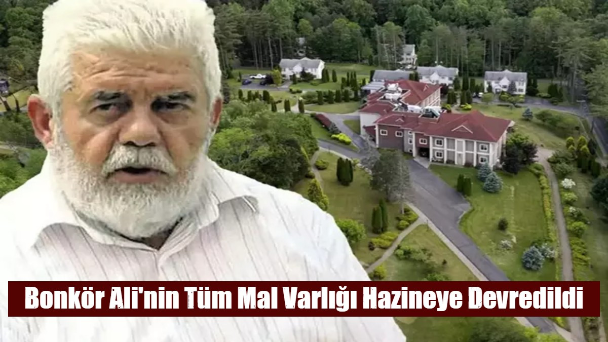 Bonkör Ali'nin Tüm Mal Varlığı Hazineye Devredildi