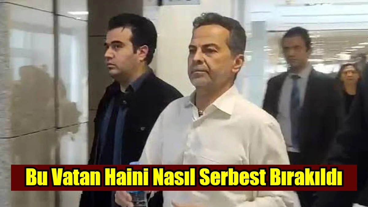 Bu Vatan Haini Nasıl Serbest Bırakıldı