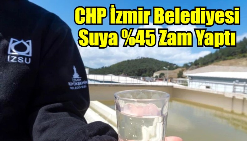 CHP İzmir Belediyesi Suya %45 Zam Yaptı