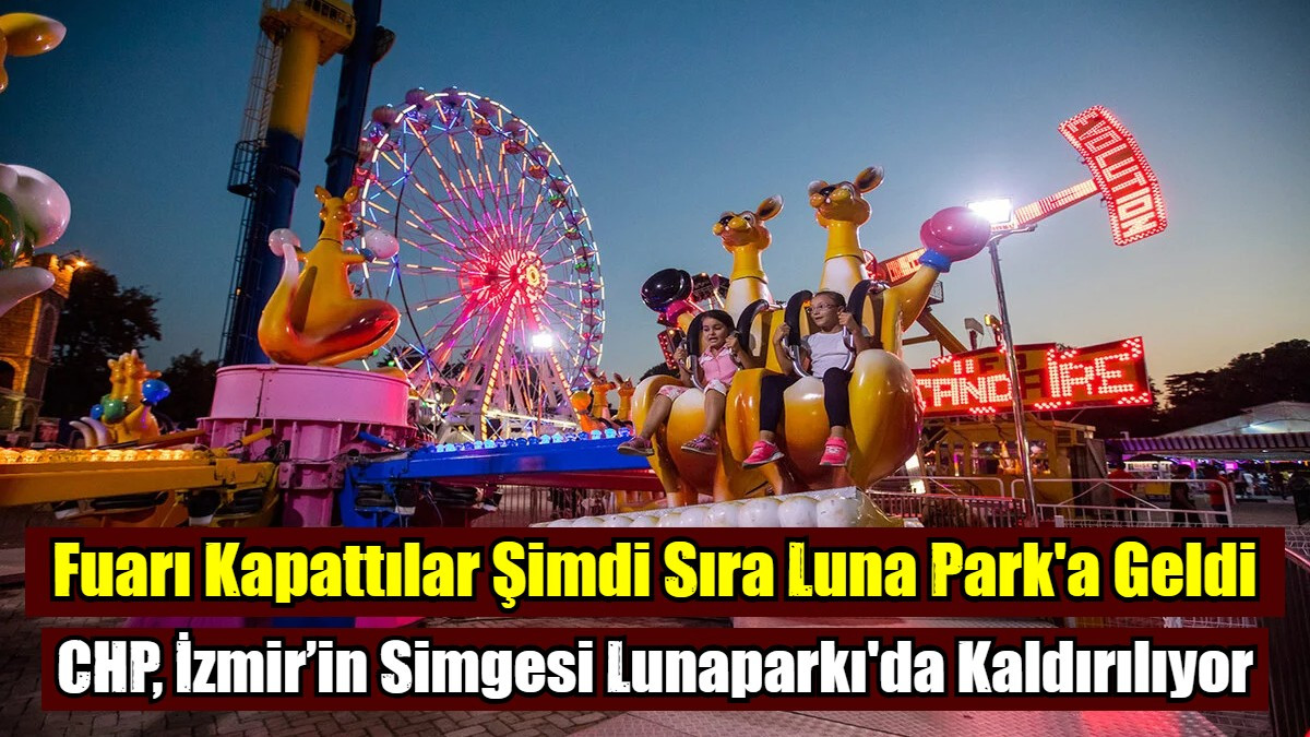 CHP, İzmir’in Simgesi Lunaparkı'da Kaldırılıyor