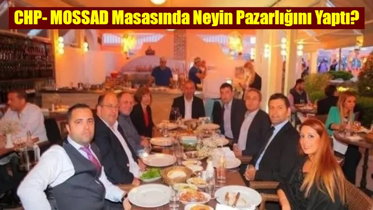 CHP- MOSSAD Masasında Neyin Pazarlığını Yaptı?