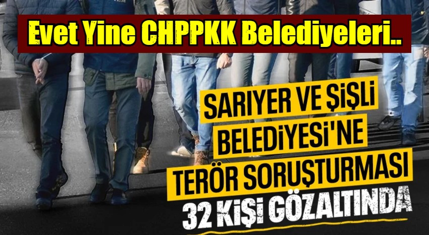 CHP Şişli ve Sarıyer belediyelerine terör soruşturması