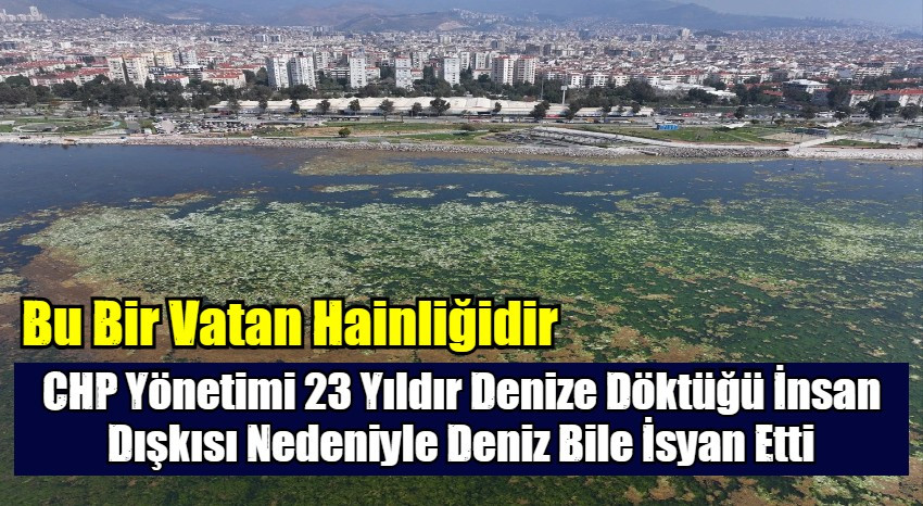 CHP Yönetimi 23 Yıldır Denize Döktüğü İnsan Dışkısı Nedeniyle Deniz Bile İsyan Etti