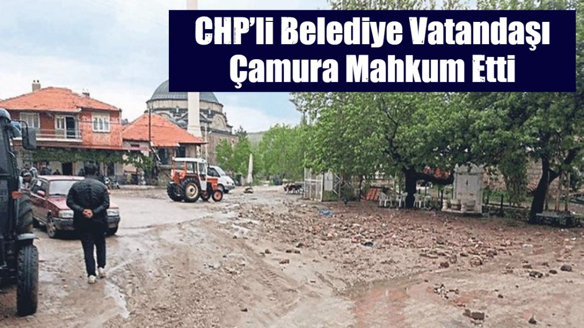 CHP’li Belediye Vatandaşı Çamura Mahkum Etti