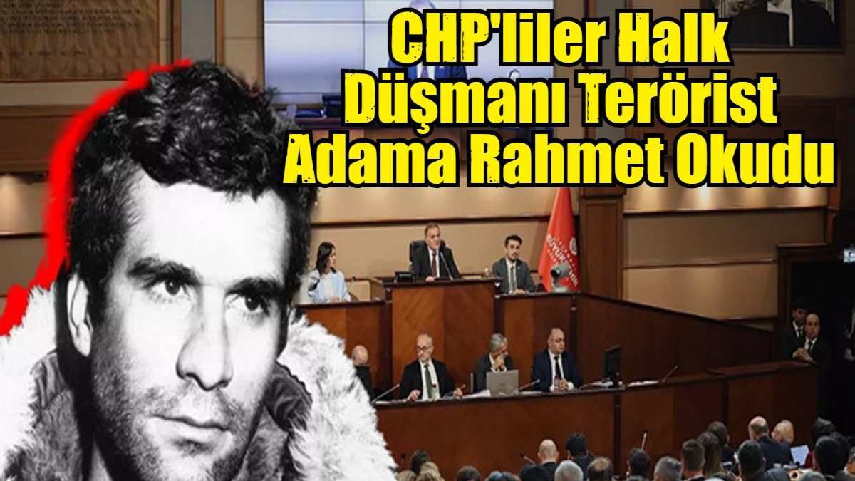 CHP'liler Halk Düşmanı Terörist Adama Rahmet Okudu