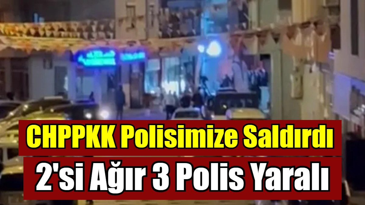 CHPPKK Polisimize Saldırdı: 2'si Ağır 3 Yaralımız var