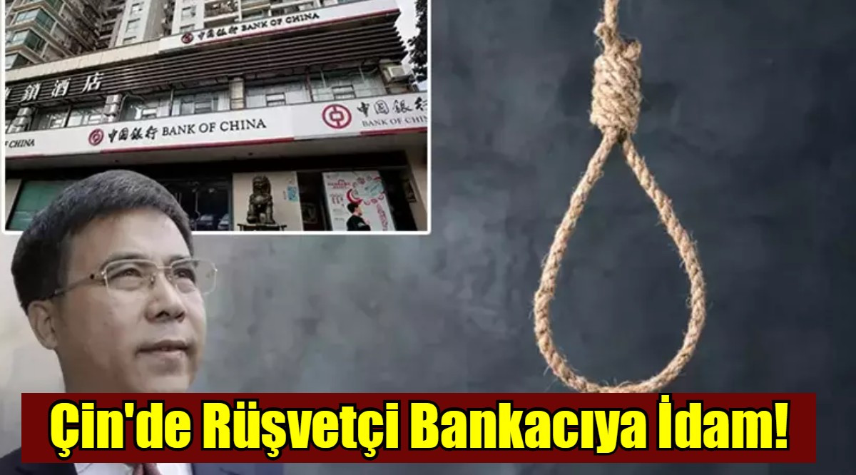 Çin'de Rüşvetçi Bankacıya İdam!