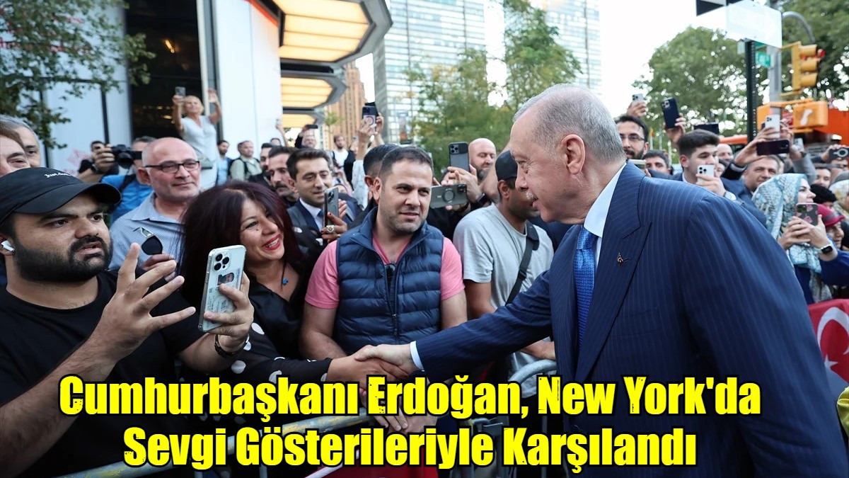 Cumhurbaşkanı Erdoğan, New York'da Sevgi Gösterileriyle Karşılandı