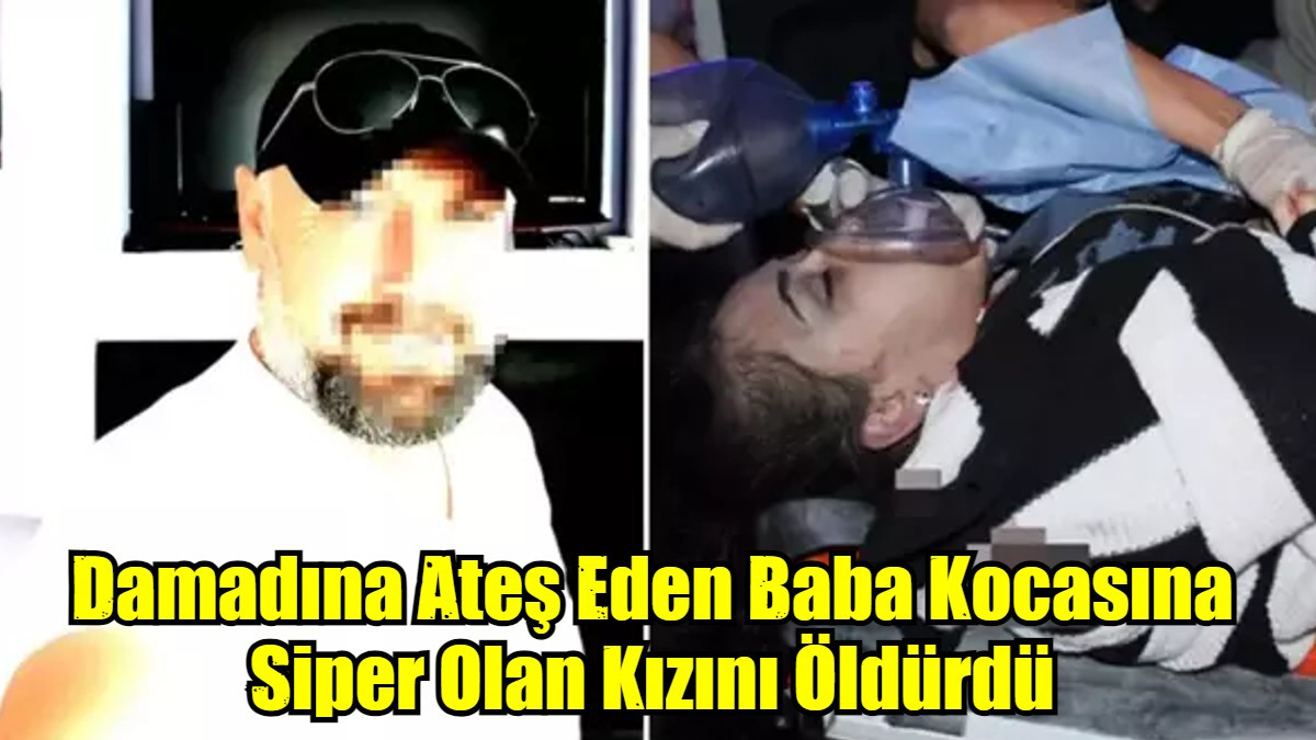 Damadına Ateş Eden Baba Kocasına Siper Olan Kızını Öldürdü