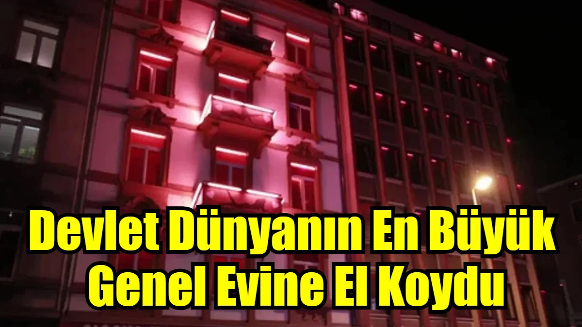 Devlet Dünyanın En Büyük  Genel Evine El Koydu