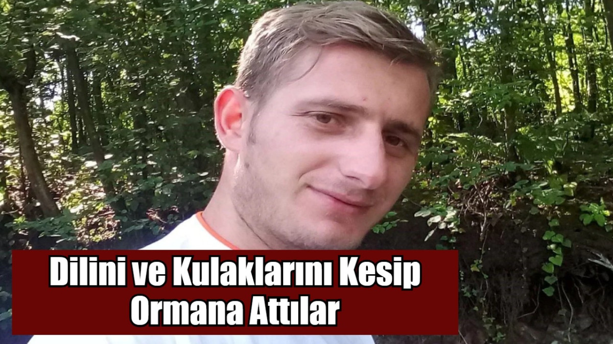 Dilini ve Kulaklarını Kesip Ormana Attılar