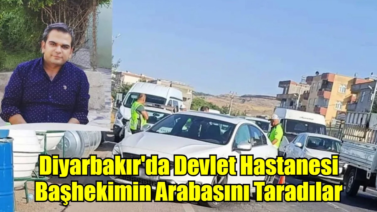 Diyarbakır'da Devlet Hastanesi Başhekimin Arabasını Taradılar