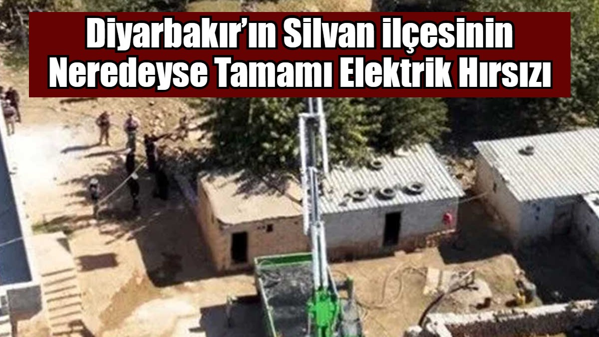 Diyarbakır’ın Silvan ilçesinin Neredeyse Tamamı Elektrik Hırsızı