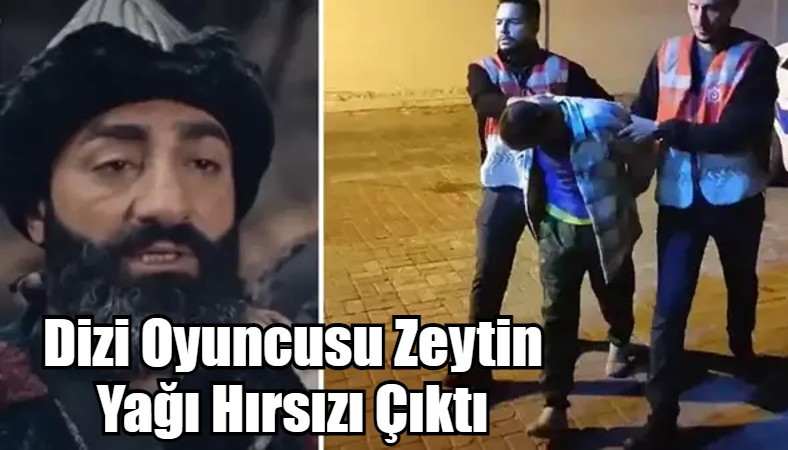 Dizi Oyuncusu Zeytin Yağı Hırsızı Çıktı