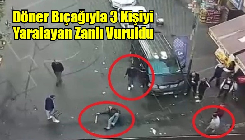 Döner Bıçağıyla 3 Kişiyi Yaralayan Zanlı Vuruldu