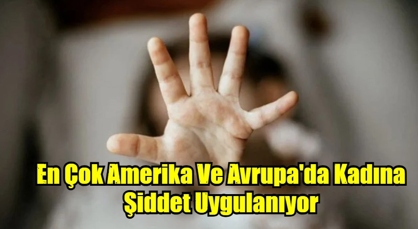 En Çok Amerika Ve Avrupa'da Kadına Şiddet Uygulanıyor