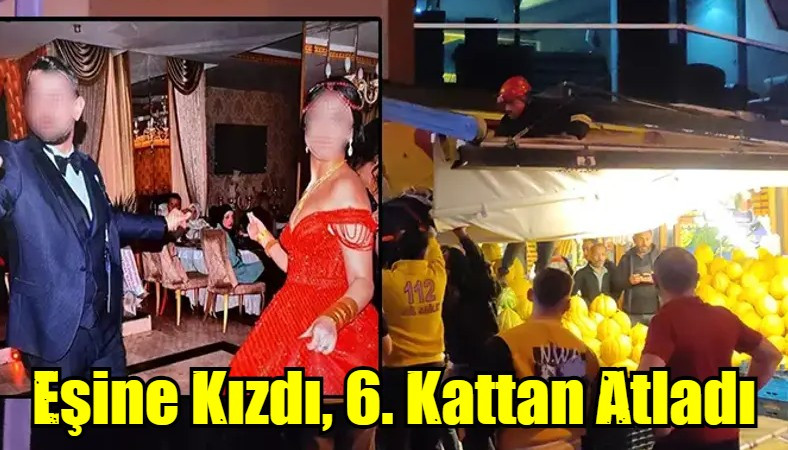 Eşine Kızdı, 6. Kattan Atladı