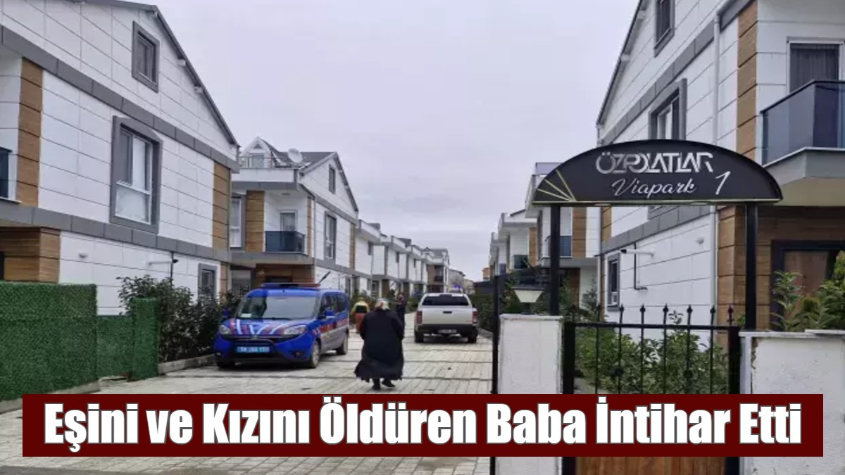 Eşini ve Kızını Öldüren Baba İntihar Etti