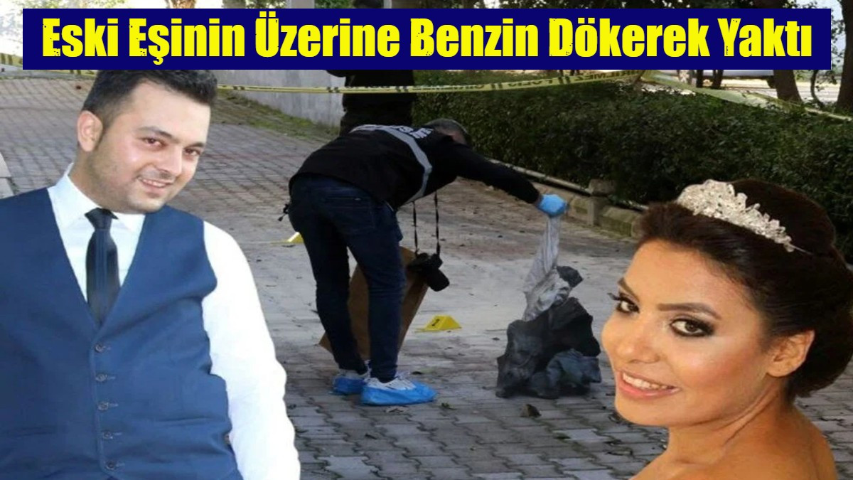 Eski Eşinin Üzerine Benzin Dökerek Yaktı