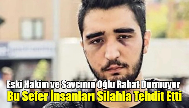 Eski Hakim ve Savcının Oğlu Rahat Durmuyor