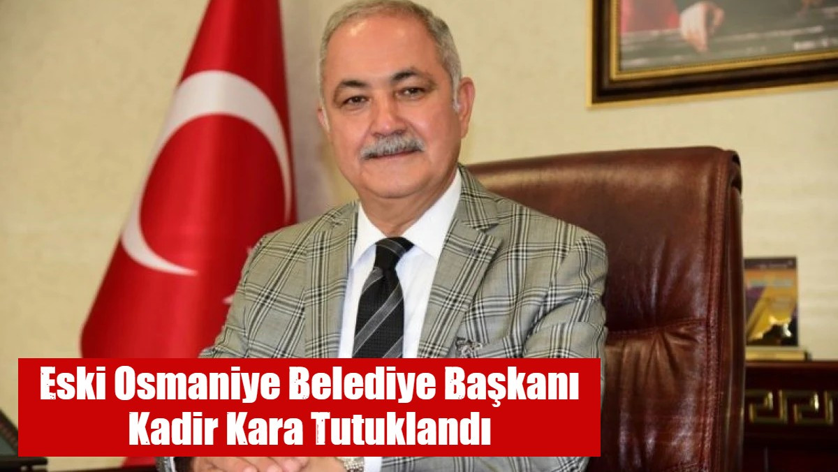 Eski Osmaniye Belediye Başkanı Kadir Kara Tutuklandı