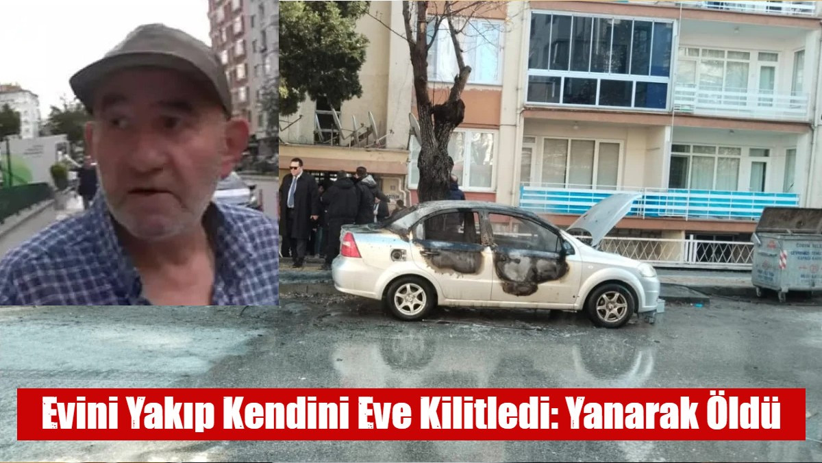 Evini Yakıp Kendini Eve Kilitledi: Yanarak Öldü