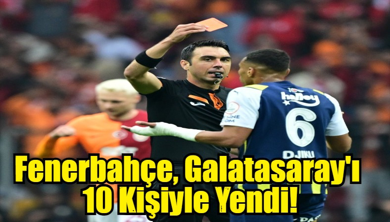 Fenerbahçe, Galatasaray'ı  10 Kişiyle Yendi!