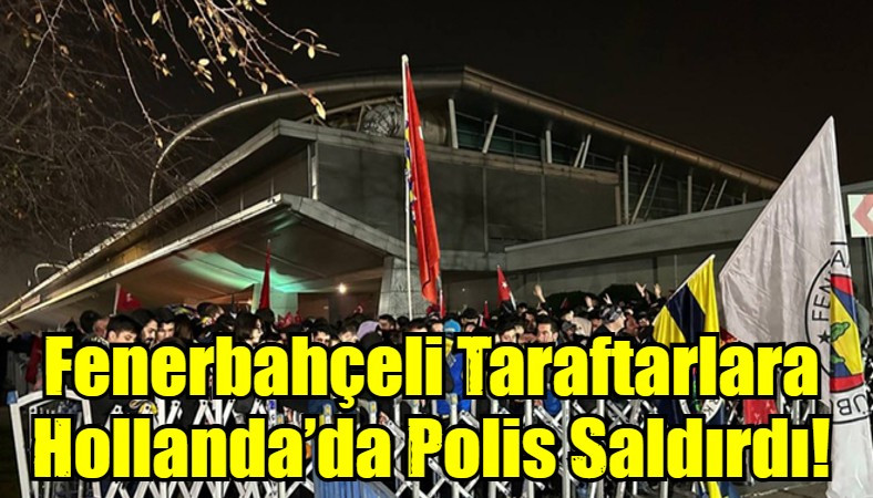 Fenerbahçeli Taraftarlara Hollanda’da Polis Saldırdı!