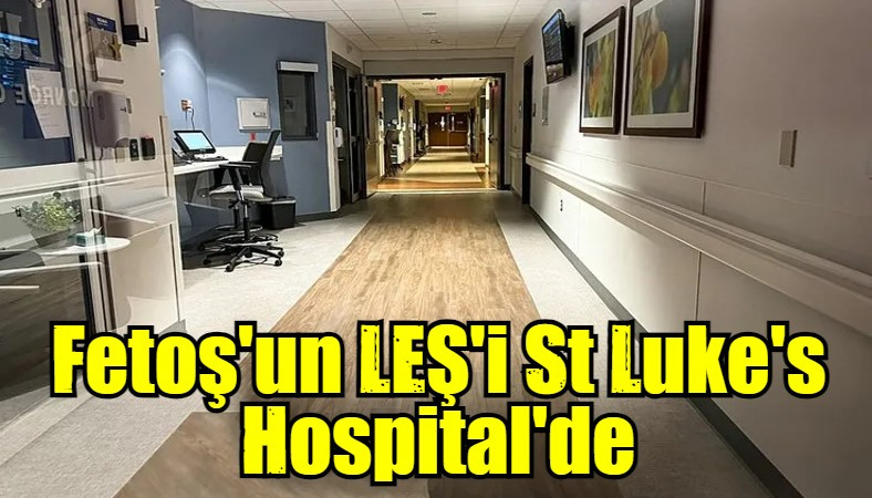 Fetoş'un LEŞ'i St Luke's Hospital'de