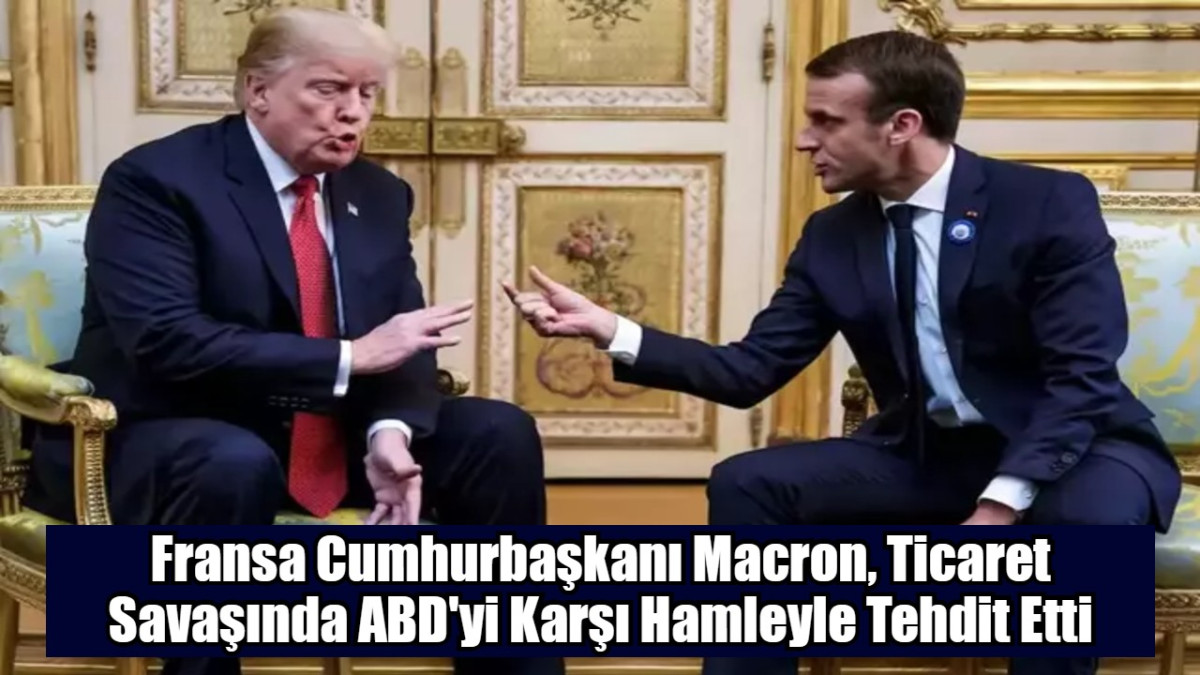 Fransa Cumhurbaşkanı Macron, Ticaret Savaşında ABD'yi Karşı Hamleyle Tehdit Etti