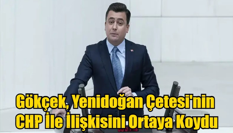 Gökçek, Yenidoğan Çetesi'nin  CHP İle İlişkisini Ortaya Koydu