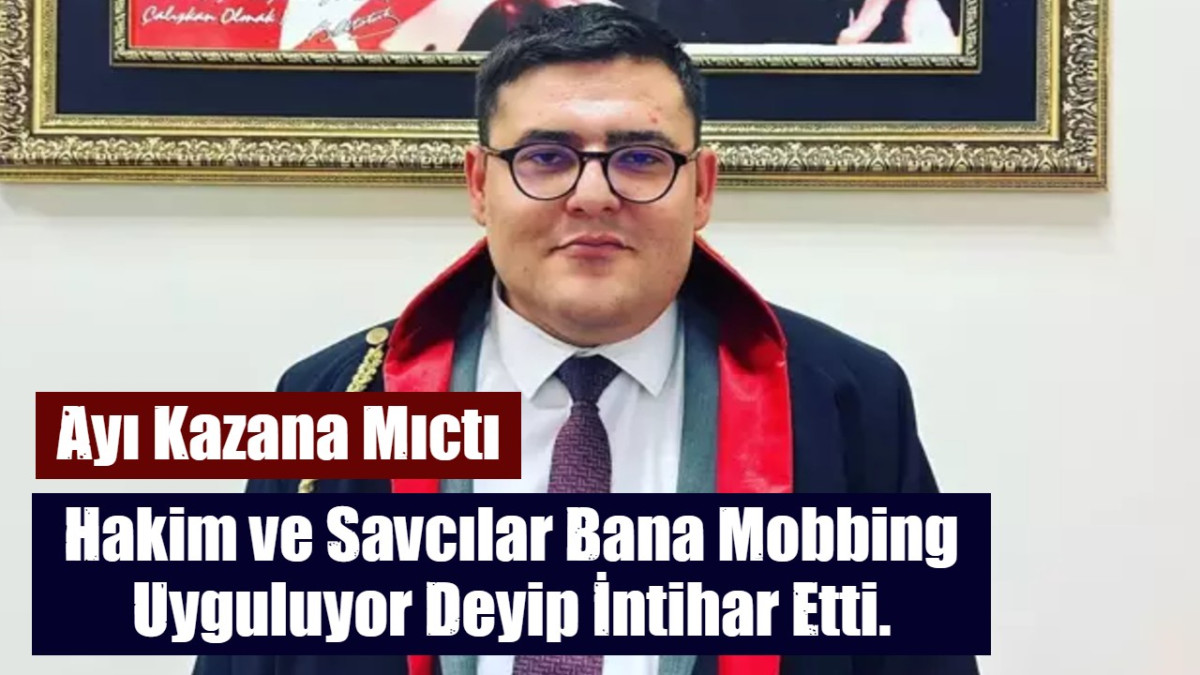 Hakim ve Savcılar Bana Mobbing Uyguluyor Deyip İntihar Etti.