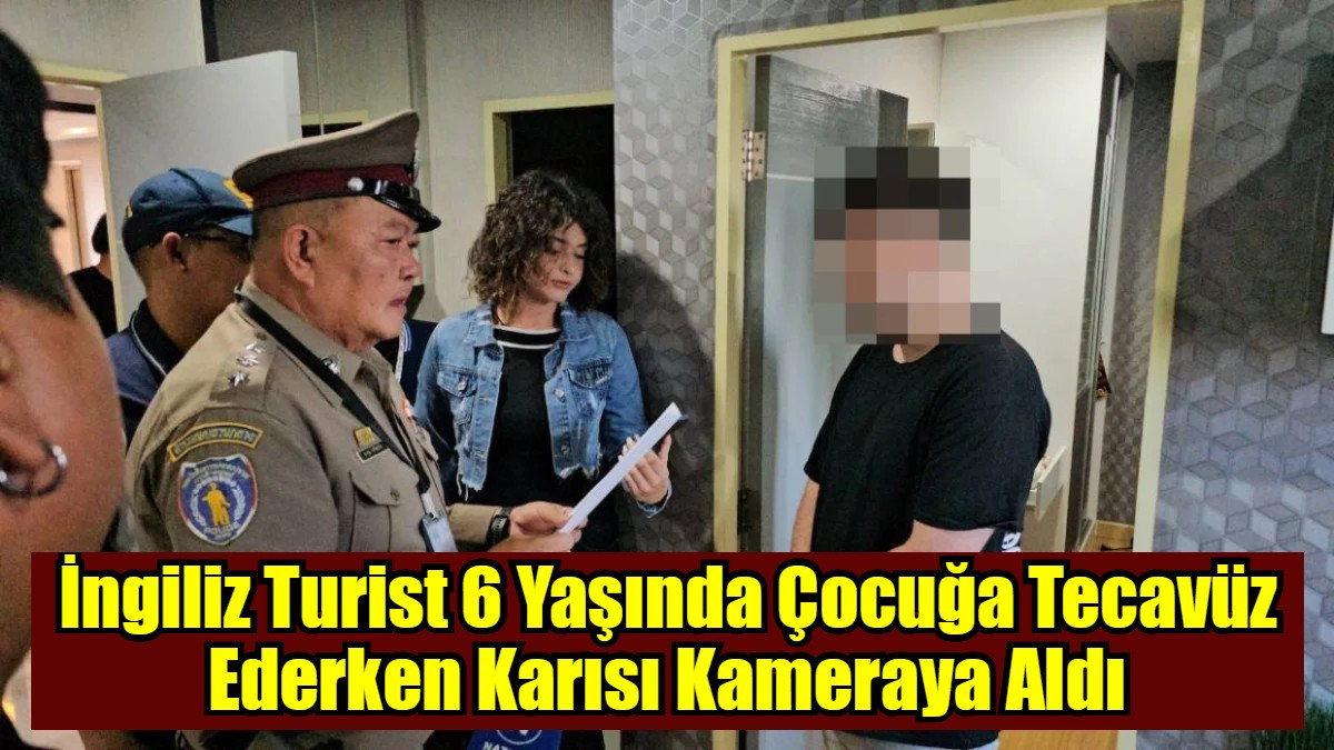 İngiliz Turist 6 Yaşında Çocuğa Tecavüz Ederken Karısı Kameraya Aldı