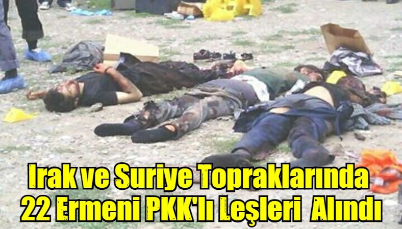 Irak ve Suriye Topraklarında  22 Ermeni PKK'lı Leşleri  Alındı